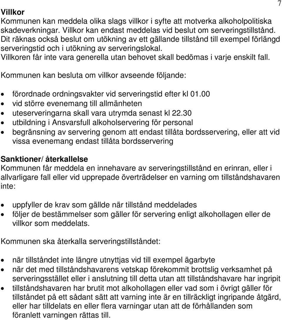 Villkoren får inte vara generella utan behovet skall bedömas i varje enskilt fall. Kommunen kan besluta om villkor avseende följande: förordnade ordningsvakter vid serveringstid efter kl 01.