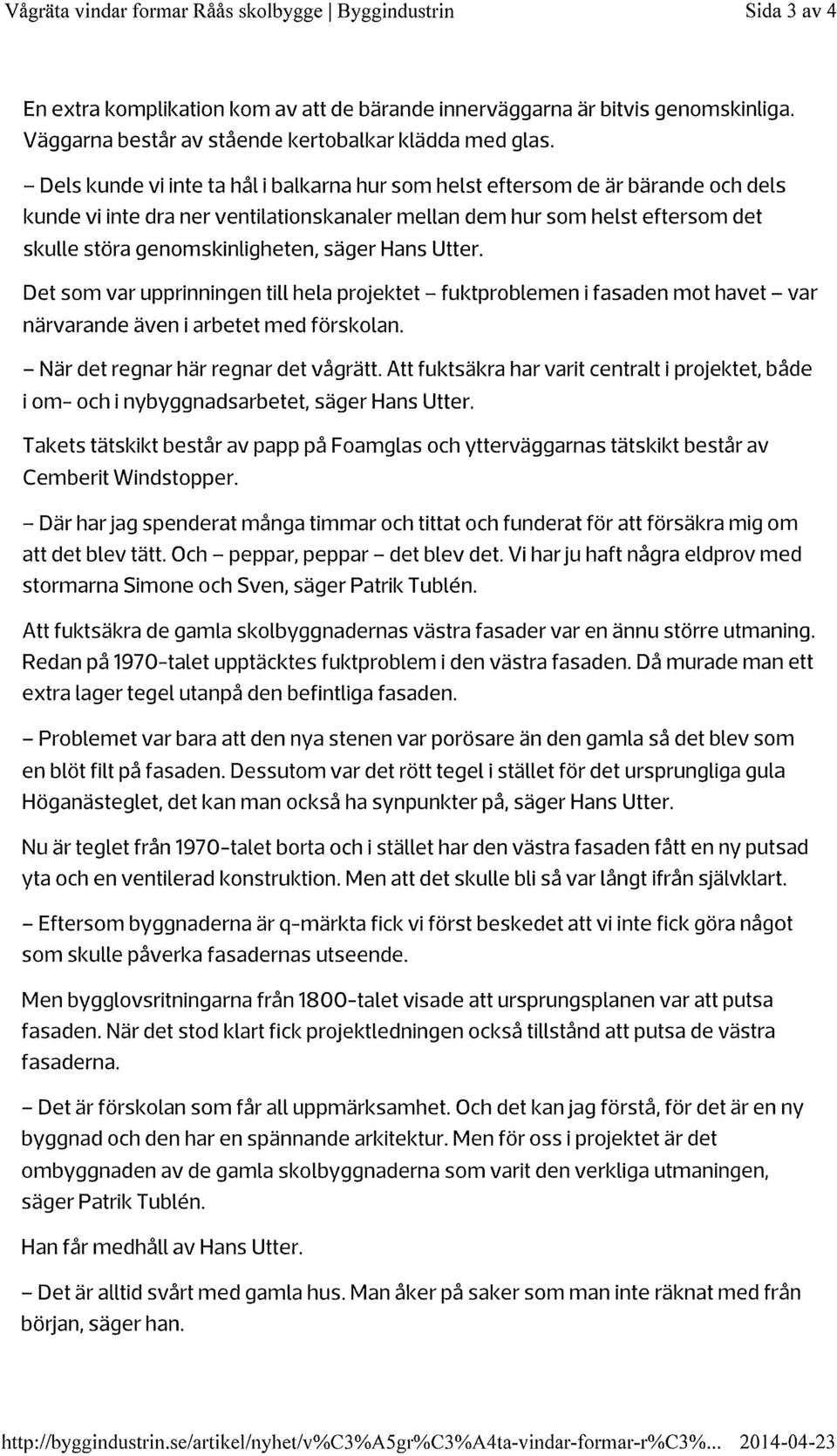 - Dels kunde vi inte ta hål i balkarna hur som helst eftersom de är bärande och dels kunde vi inte dra ner ventilationskanaler mellan dem hur som helst eftersom det skulle störa genomskinligheten,
