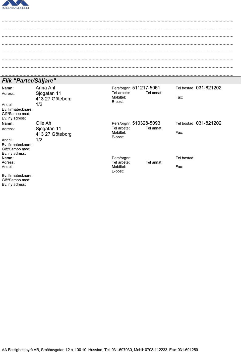 ny adress: E-post: Namn: Olle Ahl Pers/orgnr: 510328-5093 Tel bostad: 031-821202 Adress: Sjögatan 11 Tel arbete: Tel annat: Mobiltel: Fax: 413