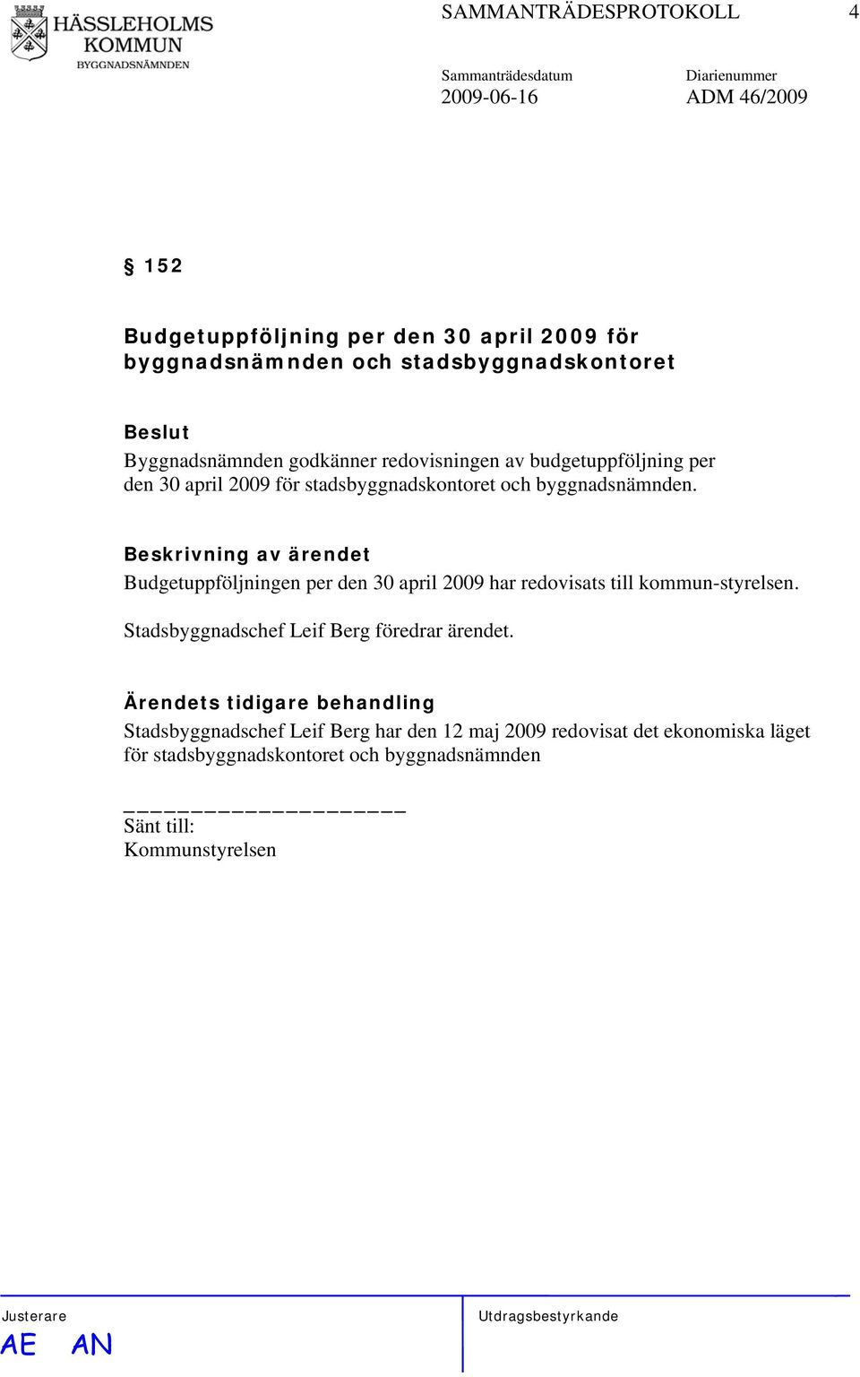 Budgetuppföljningen per den 30 april 2009 har redovisats till kommun-styrelsen. Stadsbyggnadschef Leif Berg föredrar ärendet.