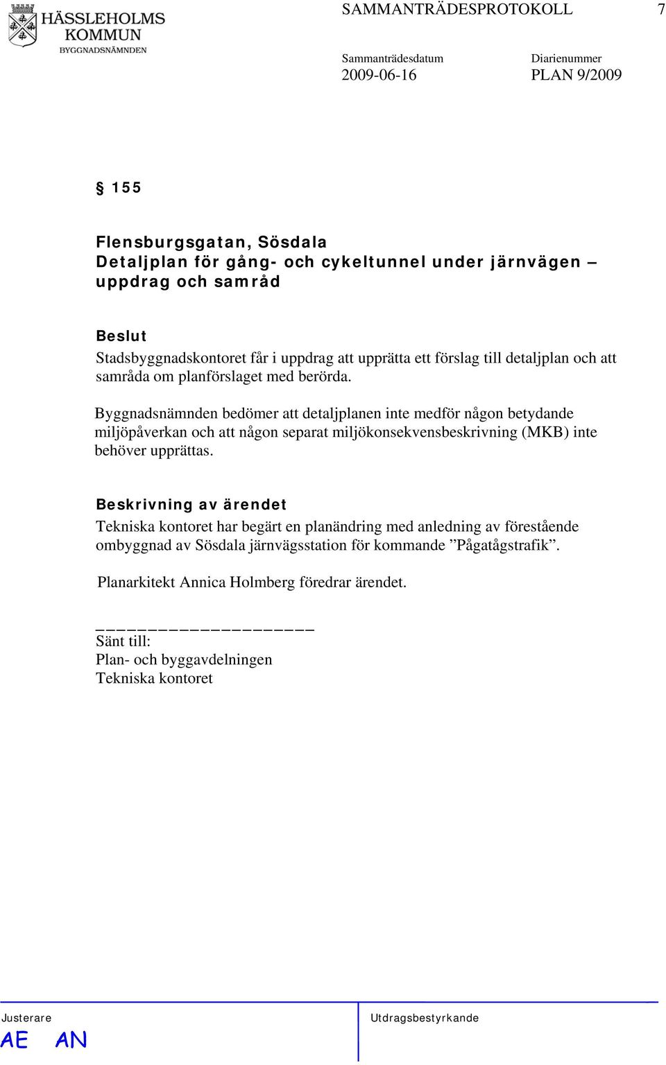 Byggnadsnämnden bedömer att detaljplanen inte medför någon betydande miljöpåverkan och att någon separat miljökonsekvensbeskrivning (MKB) inte behöver upprättas.