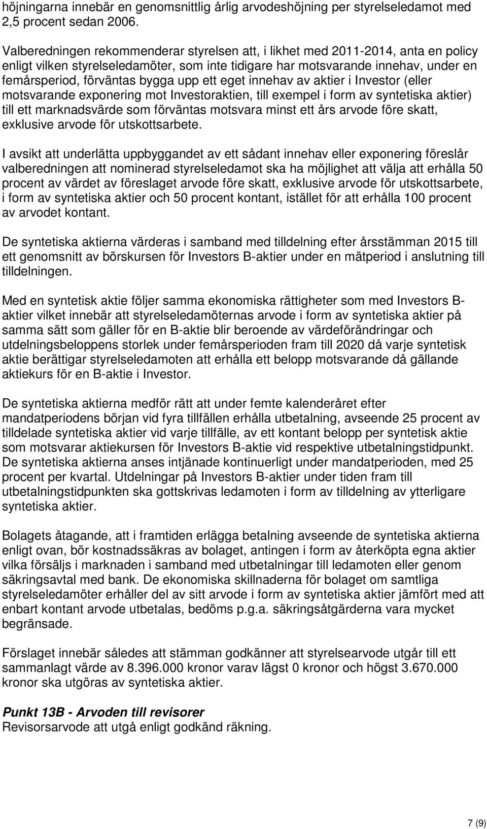 upp ett eget innehav av aktier i Investor (eller motsvarande exponering mot Investoraktien, till exempel i form av syntetiska aktier) till ett marknadsvärde som förväntas motsvara minst ett års