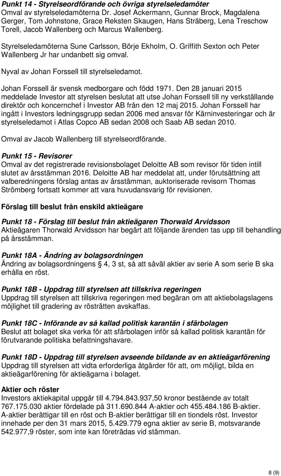 Styrelseledamöterna Sune Carlsson, Börje Ekholm, O. Griffith Sexton och Peter Wallenberg Jr har undanbett sig omval. Nyval av Johan Forssell till styrelseledamot.