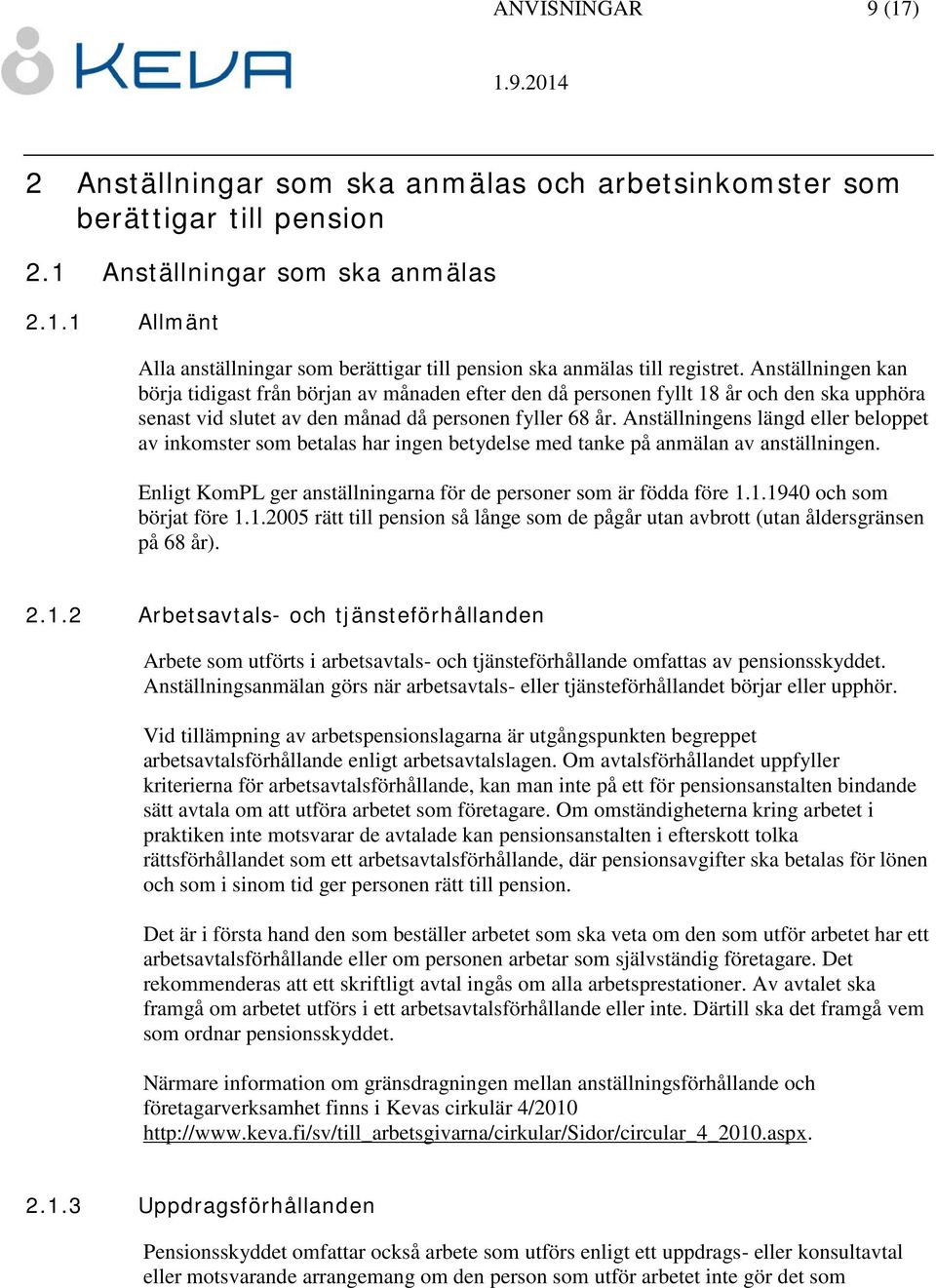 Anställningens längd eller beloppet av inkomster som betalas har ingen betydelse med tanke på anmälan av anställningen. Enligt KomPL ger anställningarna för de personer som är födda före 1.