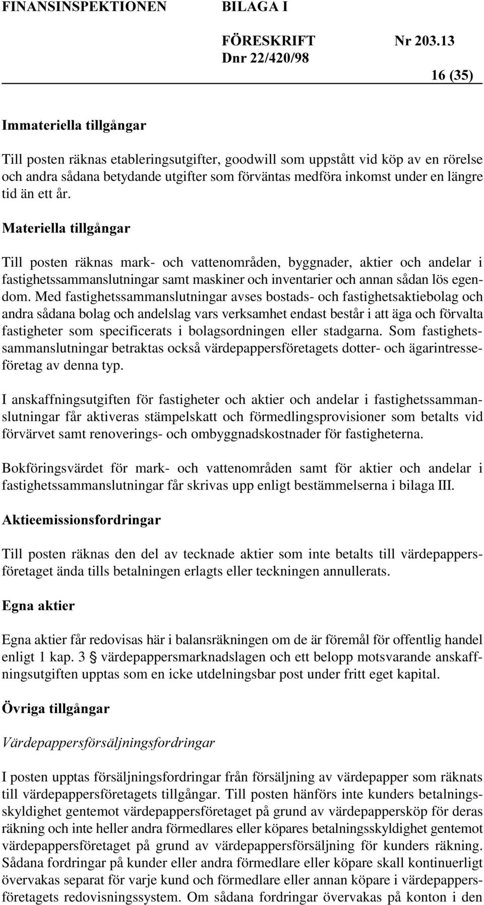 Med fastighetssammanslutningar avses bostads- och fastighetsaktiebolag och andra sådana bolag och andelslag vars verksamhet endast består i att äga och förvalta fastigheter som specificerats i