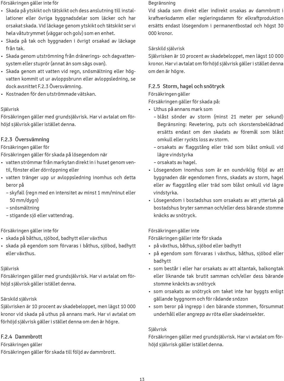 Skada genom utströmning från dränerings- och dagvattensystem eller stuprör (annat än som sägs ovan).