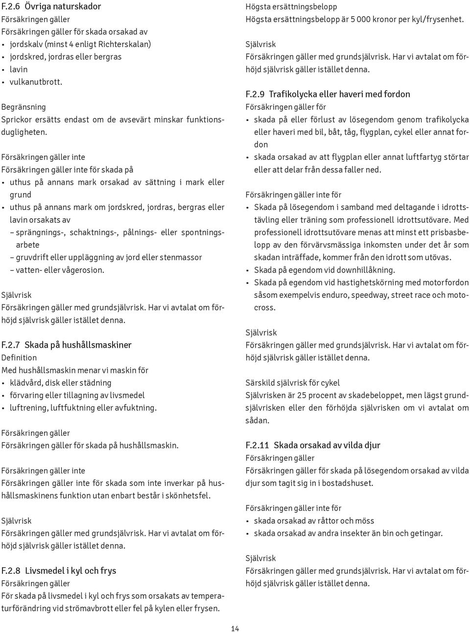 inte inte för skada på uthus på annans mark orsakad av sättning i mark eller grund uthus på annans mark om jordskred, jordras, bergras eller lavin orsakats av sprängnings-, schaktnings-, pålnings-