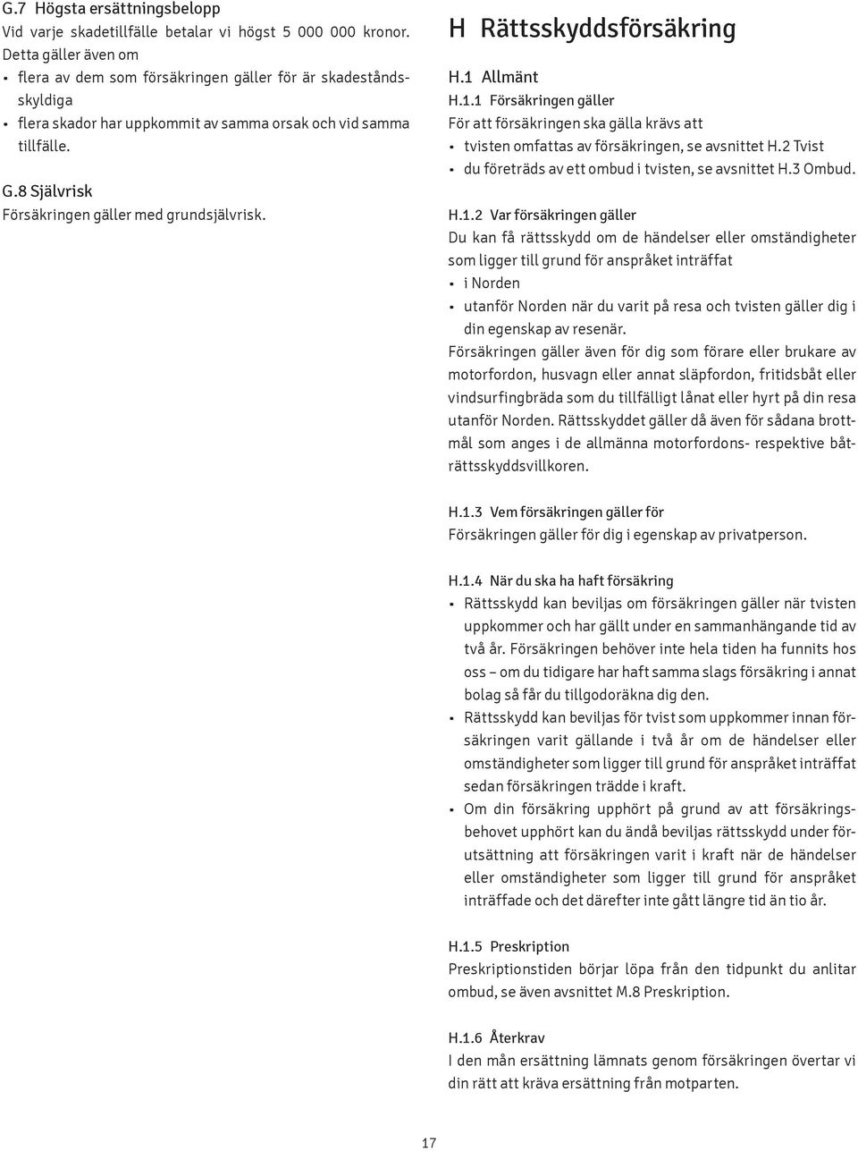 H Rättsskyddsförsäkring H.1 Allmänt H.1.1 För att försäkringen ska gälla krävs att tvisten omfattas av försäkringen, se avsnittet H.2 Tvist du företräds av ett ombud i tvisten, se avsnittet H.3 Ombud.