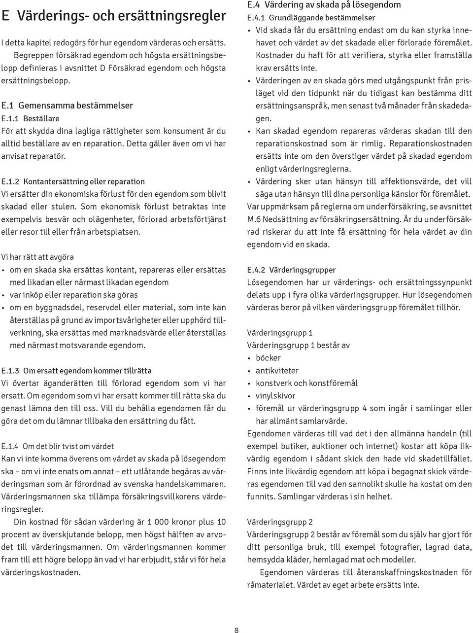 Gemensamma bestämmelser E.1.1 Beställare För att skydda dina lagliga rättigheter som konsument är du alltid beställare av en reparation. Detta gäller även om vi har anvisat reparatör. E.1.2 Kontantersättning eller reparation Vi ersätter din ekonomiska förlust för den egendom som blivit skadad eller stulen.