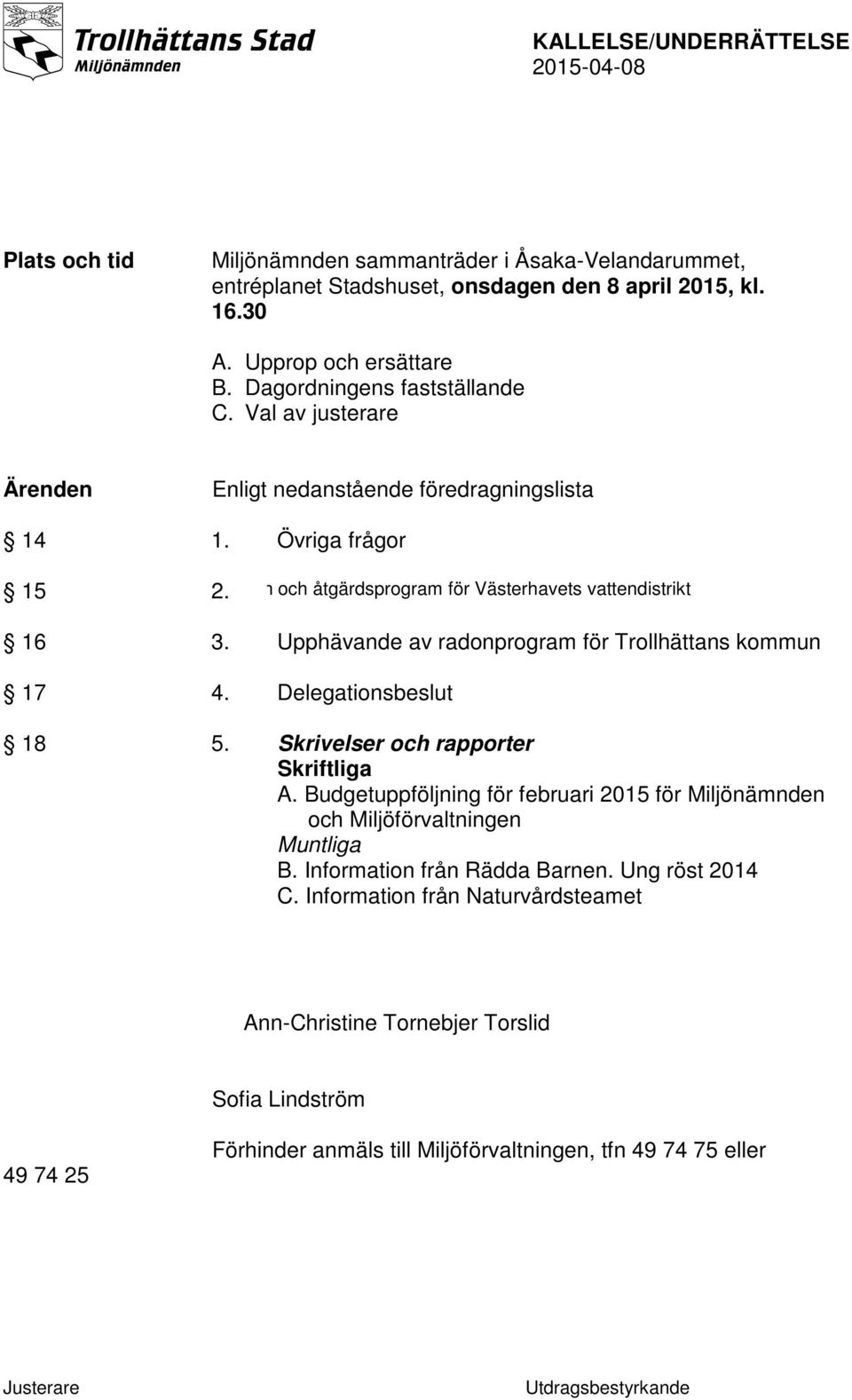 Upphävande av radonprogram för Trollhättans kommun 17 4. Delegationsbeslut 18 5. Skrivelser och rapporter Skriftliga A.