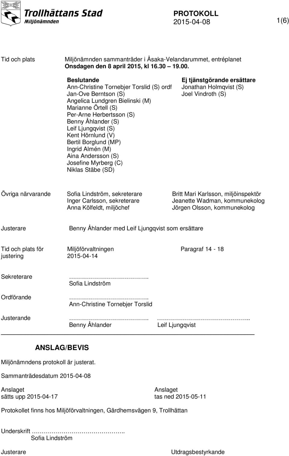 Hörnlund (V) Bertil Borglund (MP) Ingrid Almén (M) Aina Andersson (S) Josefine Myrberg (C) Niklas Stäbe (SD) Ej tjänstgörande ersättare Jonathan Holmqvist (S) Joel Vindroth (S) Övriga närvarande