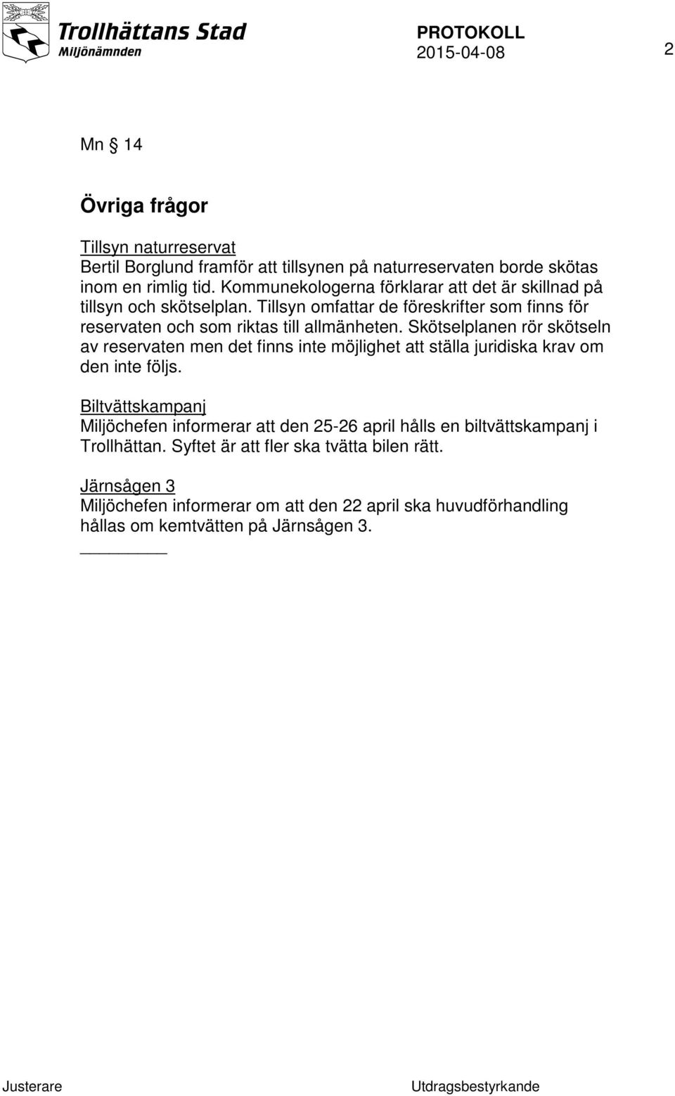 Skötselplanen rör skötseln av reservaten men det finns inte möjlighet att ställa juridiska krav om den inte följs.