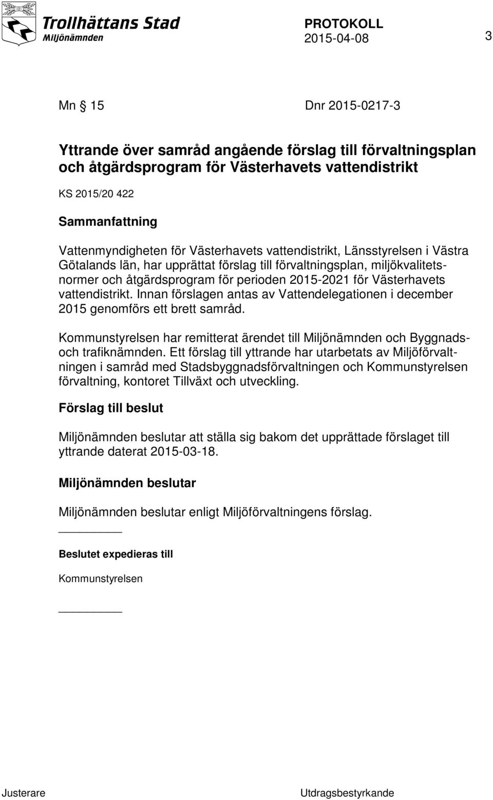 vattendistrikt. Innan förslagen antas av Vattendelegationen i december 2015 genomförs ett brett samråd. Kommunstyrelsen har remitterat ärendet till Miljönämnden och Byggnadsoch trafiknämnden.