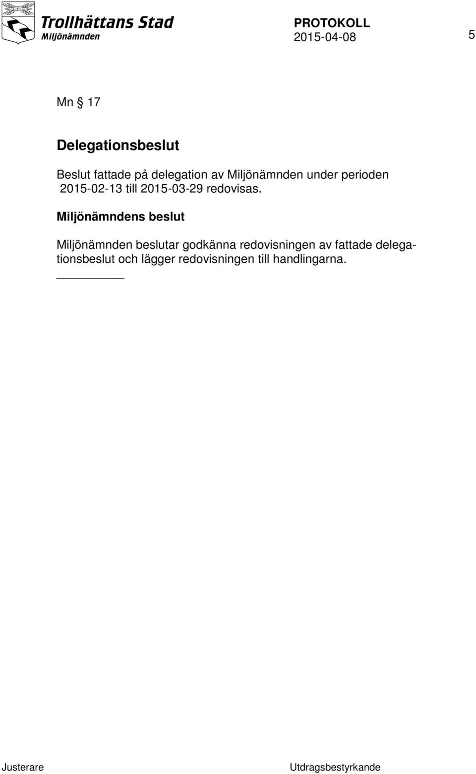 Miljönämndens beslut Miljönämnden beslutar godkänna redovisningen av
