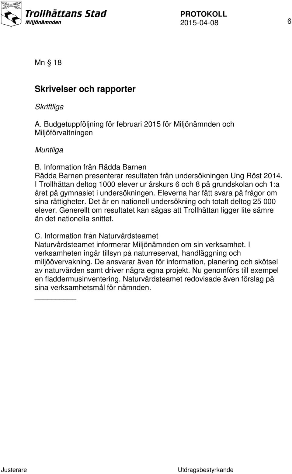 I Trollhättan deltog 1000 elever ur årskurs 6 och 8 på grundskolan och 1:a året på gymnasiet i undersökningen. Eleverna har fått svara på frågor om sina rättigheter.