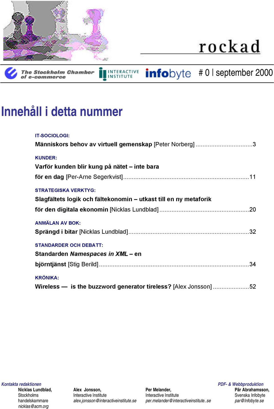 ..32 STANDARDER OCH DEBATT: Standarden Namespaces in XML en björntjänst [Stig Berild]...34 KRÖNIKA: Wireless is the buzzword generator tireless? [Alex Jonsson].