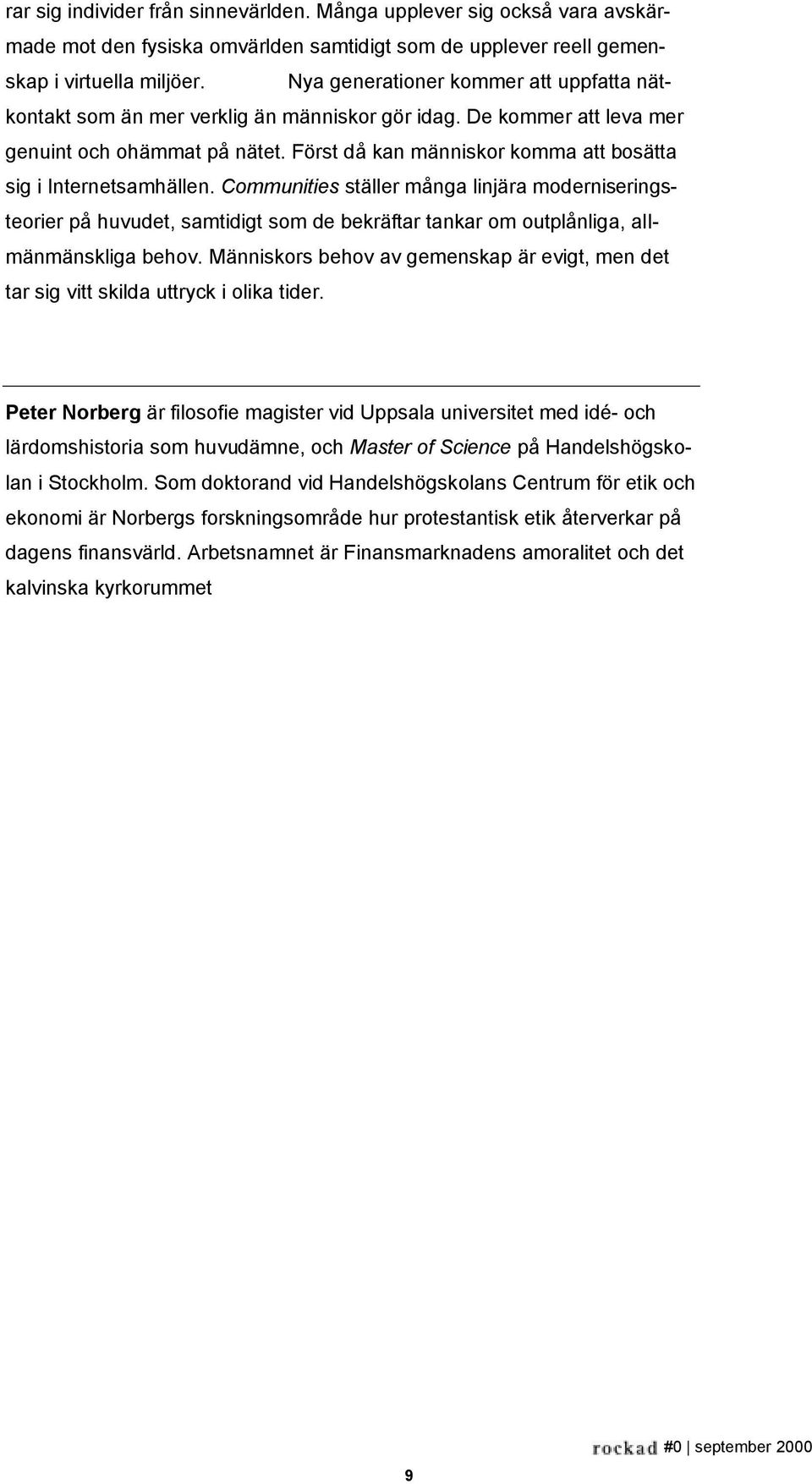 Först då kan människor komma att bosätta sig i Internetsamhällen.