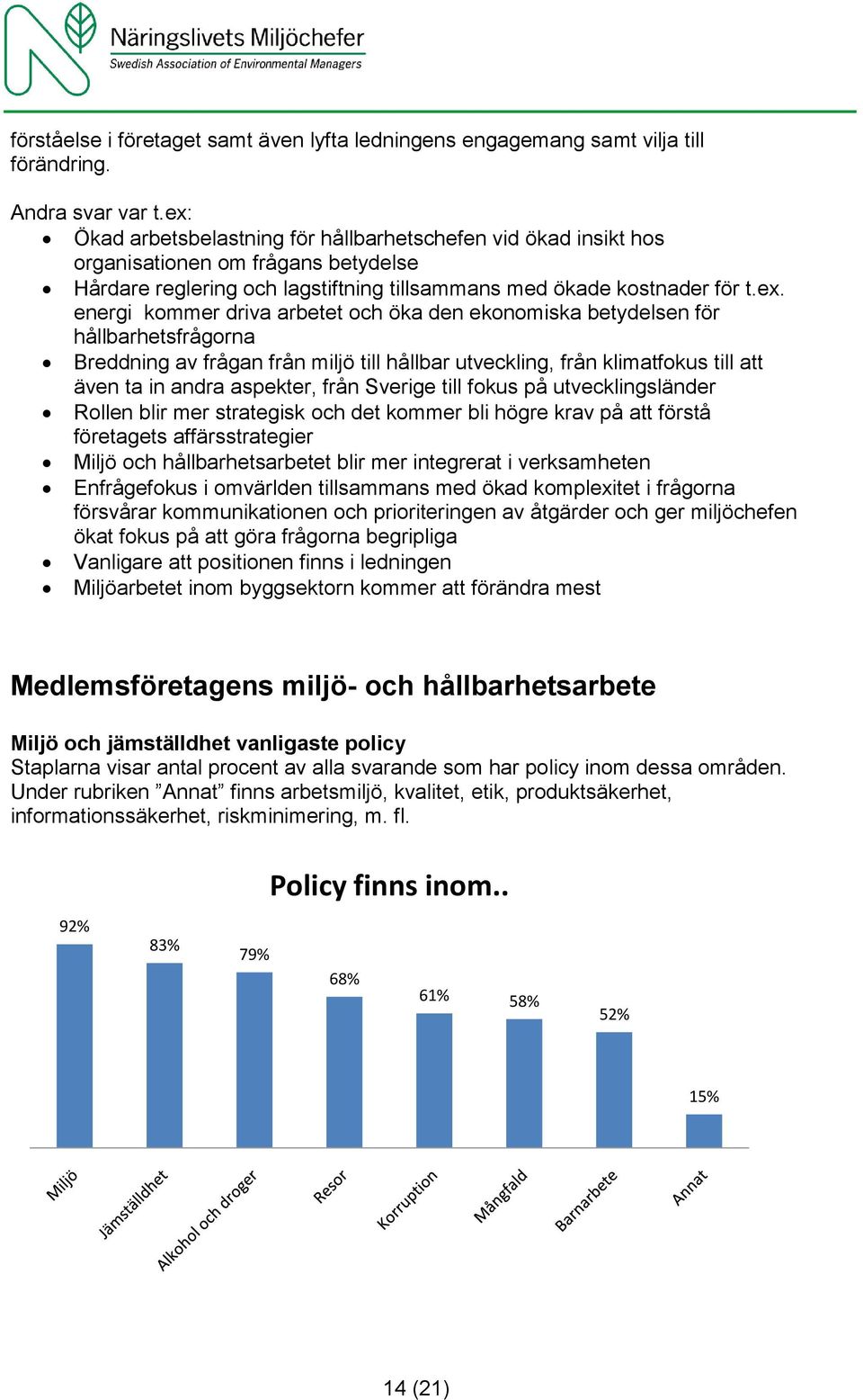 driva arbetet och öka den ekonomiska betydelsen för hållbarhetsfrågorna Breddning av frågan från miljö till hållbar utveckling, från klimatfokus till att även ta in andra aspekter, från Sverige till