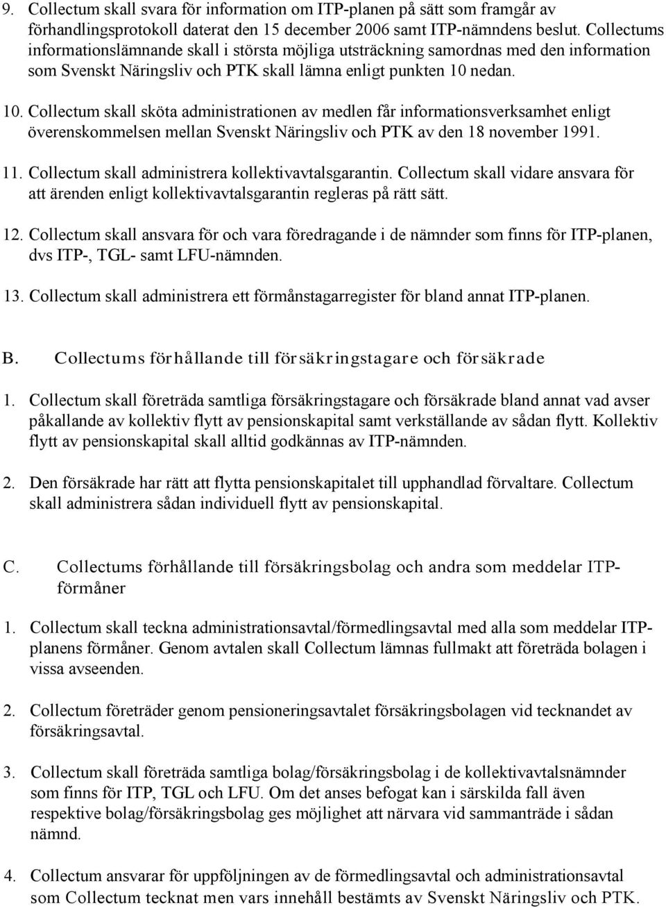 nedan. 10. Collectum skall sköta administrationen av medlen får informationsverksamhet enligt överenskommelsen mellan Svenskt Näringsliv och PTK av den 18 november 1991. 11.