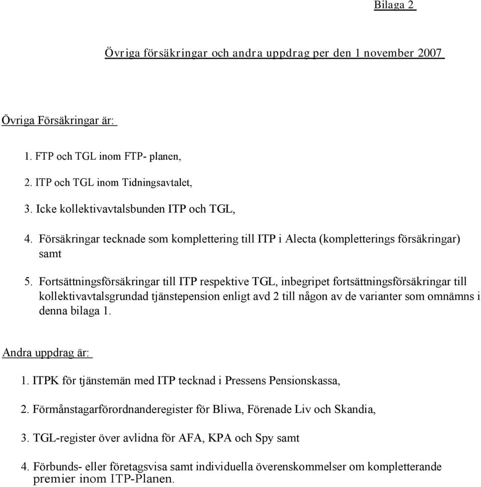 Fortsättningsförsäkringar till ITP respektive TGL, inbegripet fortsättningsförsäkringar till kollektivavtalsgrundad tjänstepension enligt avd 2 till någon av de varianter som omnämns i denna bilaga 1.