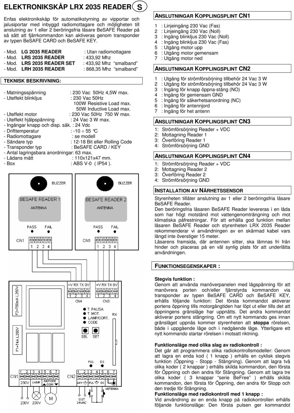 LRS 2035 READER SET : 433,92 Mhz smalband - Mod. LRH 2035 READER : 868,35 Mhz smalband TEKNISK BESKRIVNING: - Matningsspänning : 230 Vac 50Hz 4,5W max.