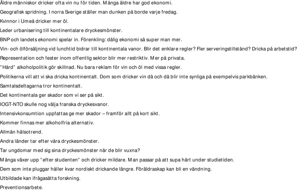 Vin- och ölförsäljning vid lunchtid bidrar till kontinentala vanor. Blir det enklare regler? Fler serveringstillstånd? Dricka på arbetstid?