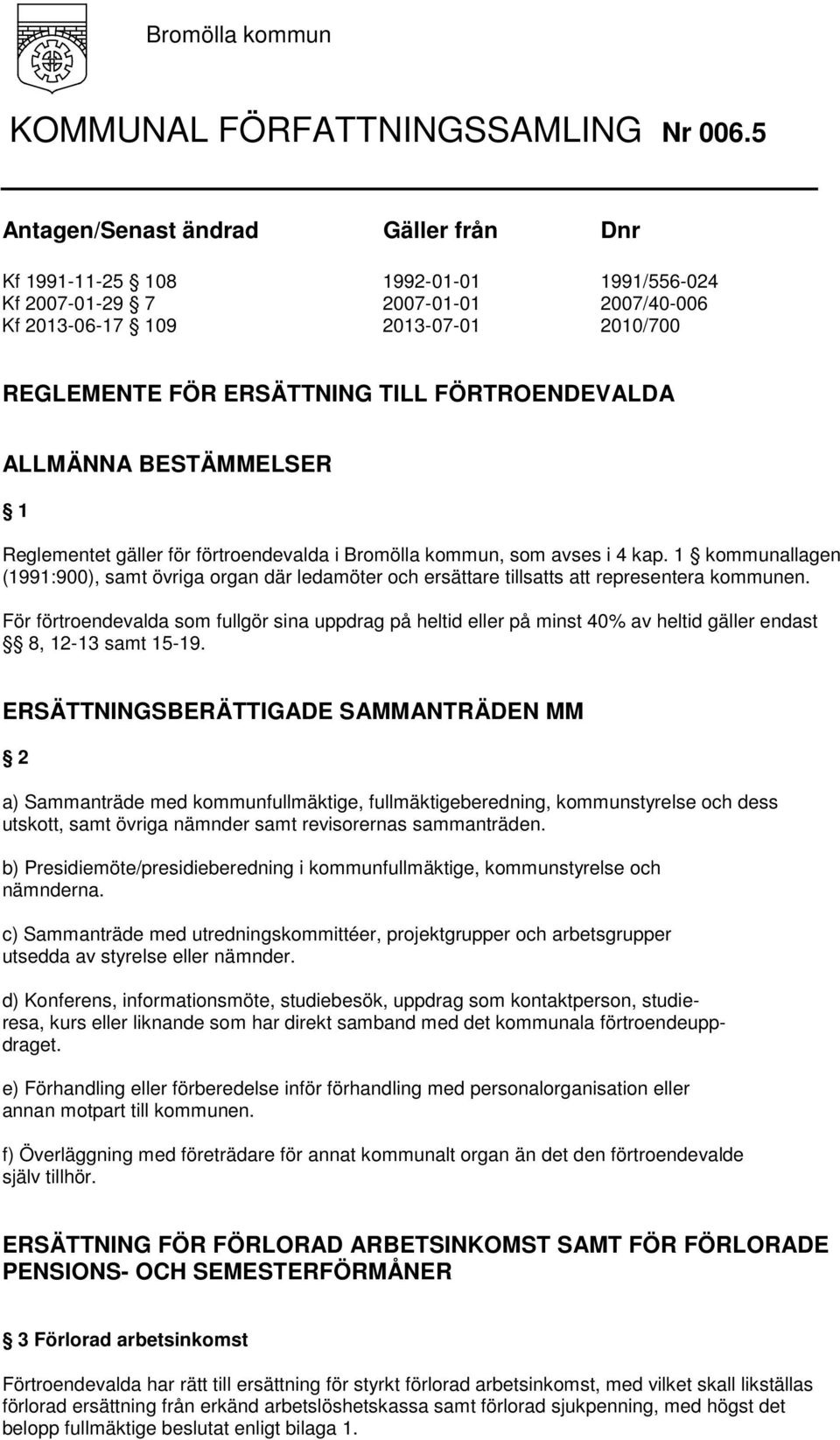 FÖRTROENDEVALDA ALLMÄNNA BESTÄMMELSER 1 Reglementet gäller för förtroendevalda i Bromölla kommun, som avses i 4 kap.