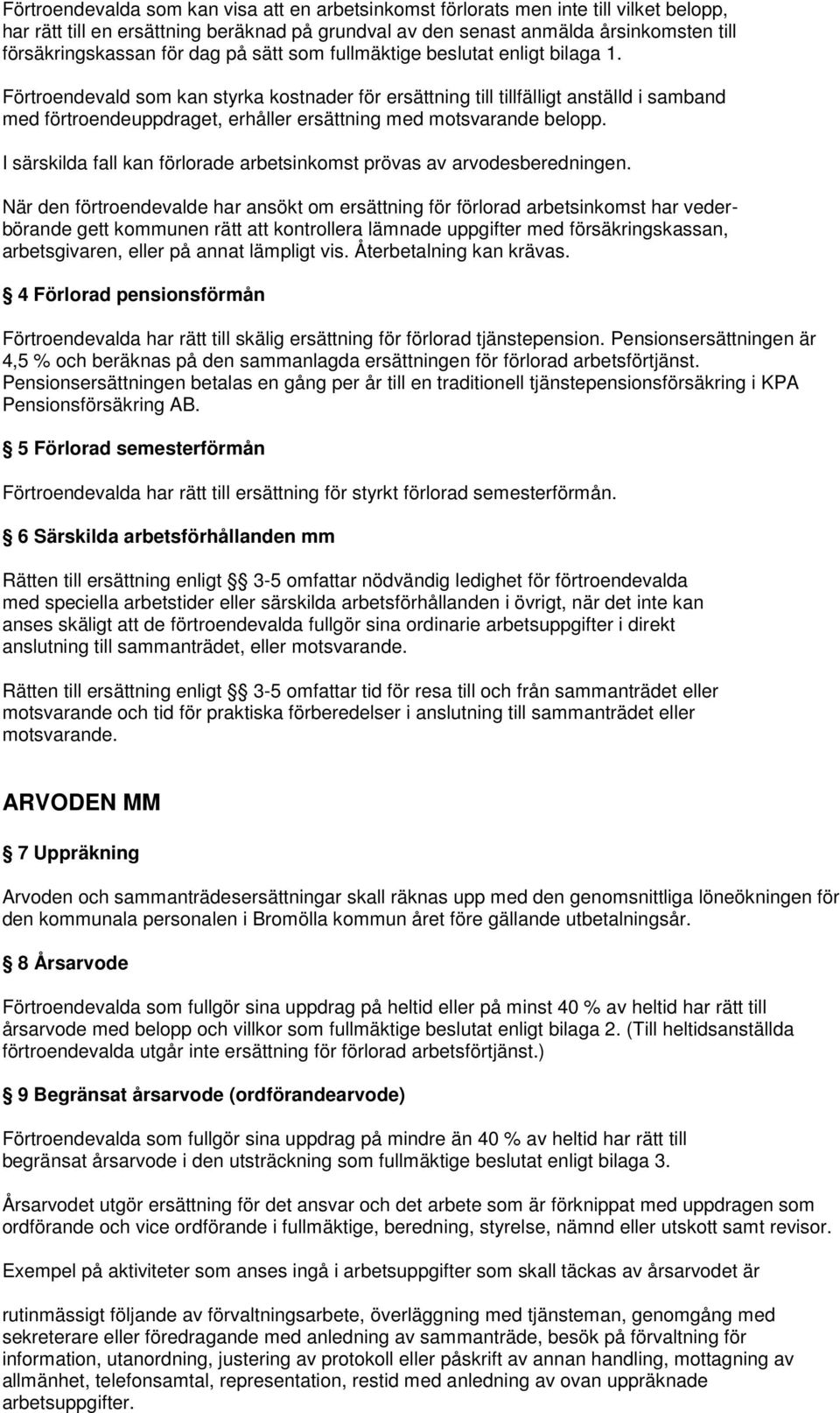 Förtroendevald som kan styrka kostnader för ersättning till tillfälligt anställd i samband med förtroendeuppdraget, erhåller ersättning med motsvarande belopp.