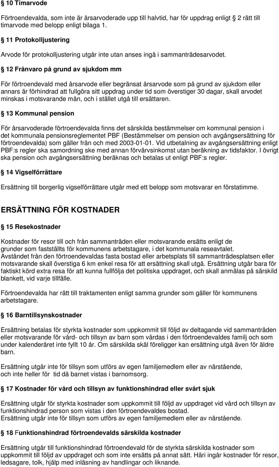 12 Frånvaro på grund av sjukdom mm För förtroendevald med årsarvode eller begränsat årsarvode som på grund av sjukdom eller annars är förhindrad att fullgöra sitt uppdrag under tid som överstiger 30