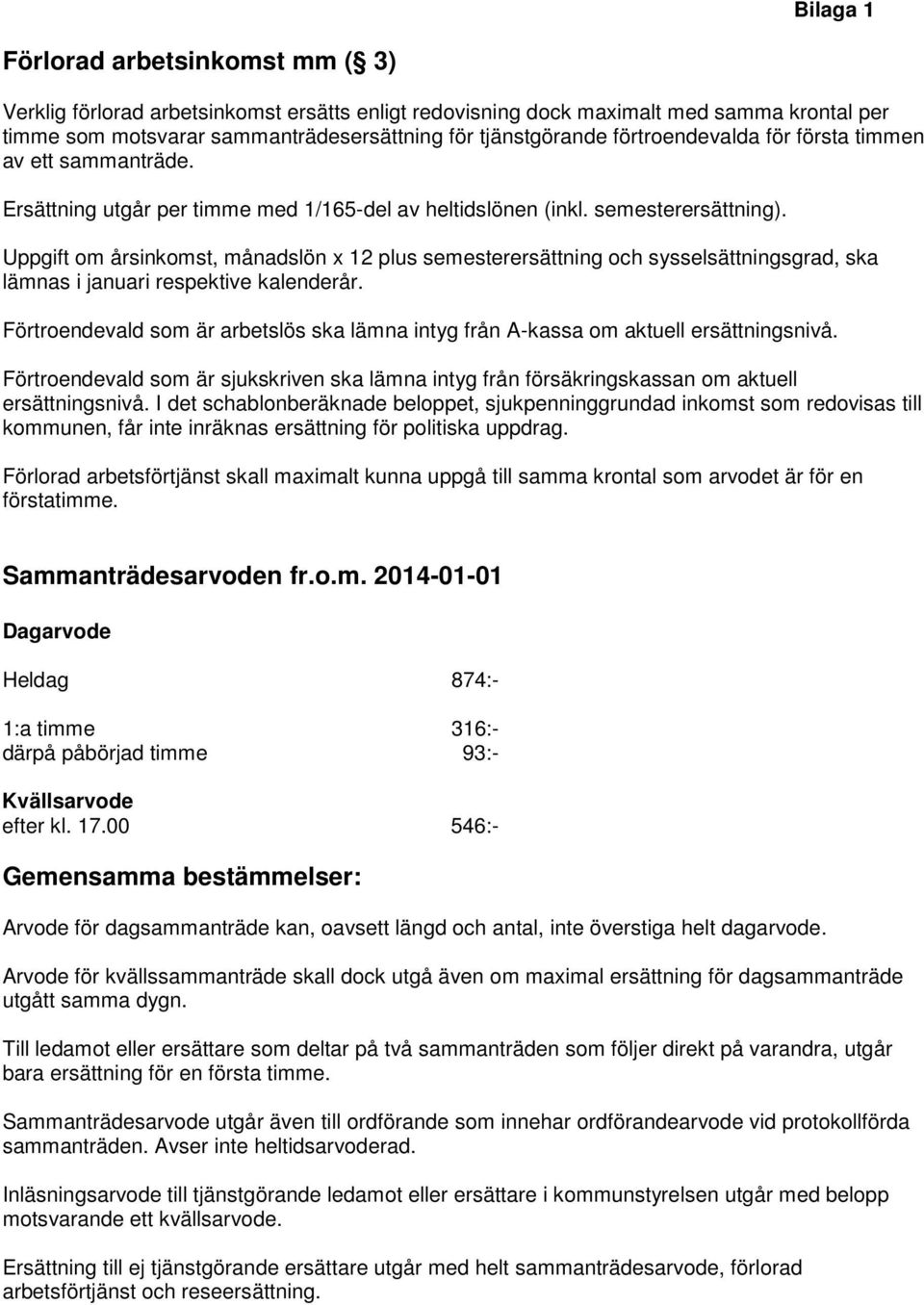 Uppgift om årsinkomst, månadslön x 12 plus semesterersättning och sysselsättningsgrad, ska lämnas i januari respektive kalenderår.