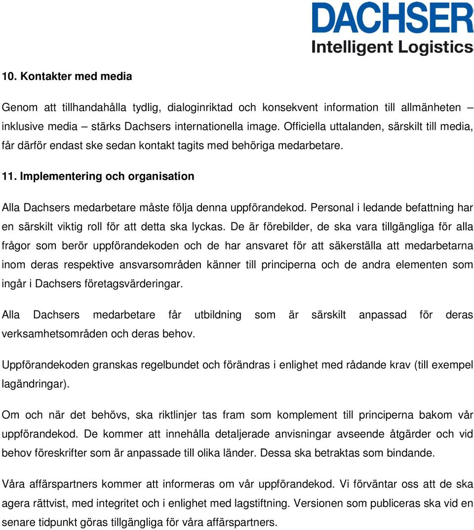 Implementering och organisation Alla Dachsers medarbetare måste följa denna uppförandekod. Personal i ledande befattning har en särskilt viktig roll för att detta ska lyckas.