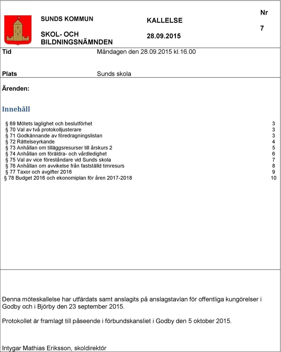 tilläggsresurser till årskurs 2 5 74 Anhållan om föräldra- och vårdledighet 6 75 Val av vice föreståndare vid Sunds skola 7 76 Anhållan om avvikelse från fastställd timresurs 8 77 Taxor och avgifter