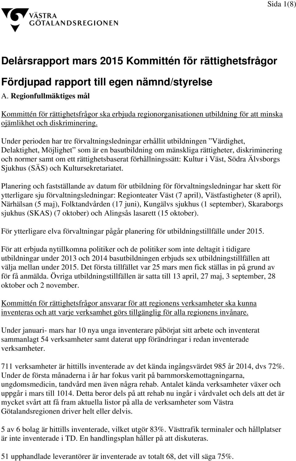Under perioden har tre förvaltningsledningar erhållit utbildningen Värdighet, Delaktighet, Möjlighet som är en basutbildning om mänskliga rättigheter, diskriminering och normer samt om ett