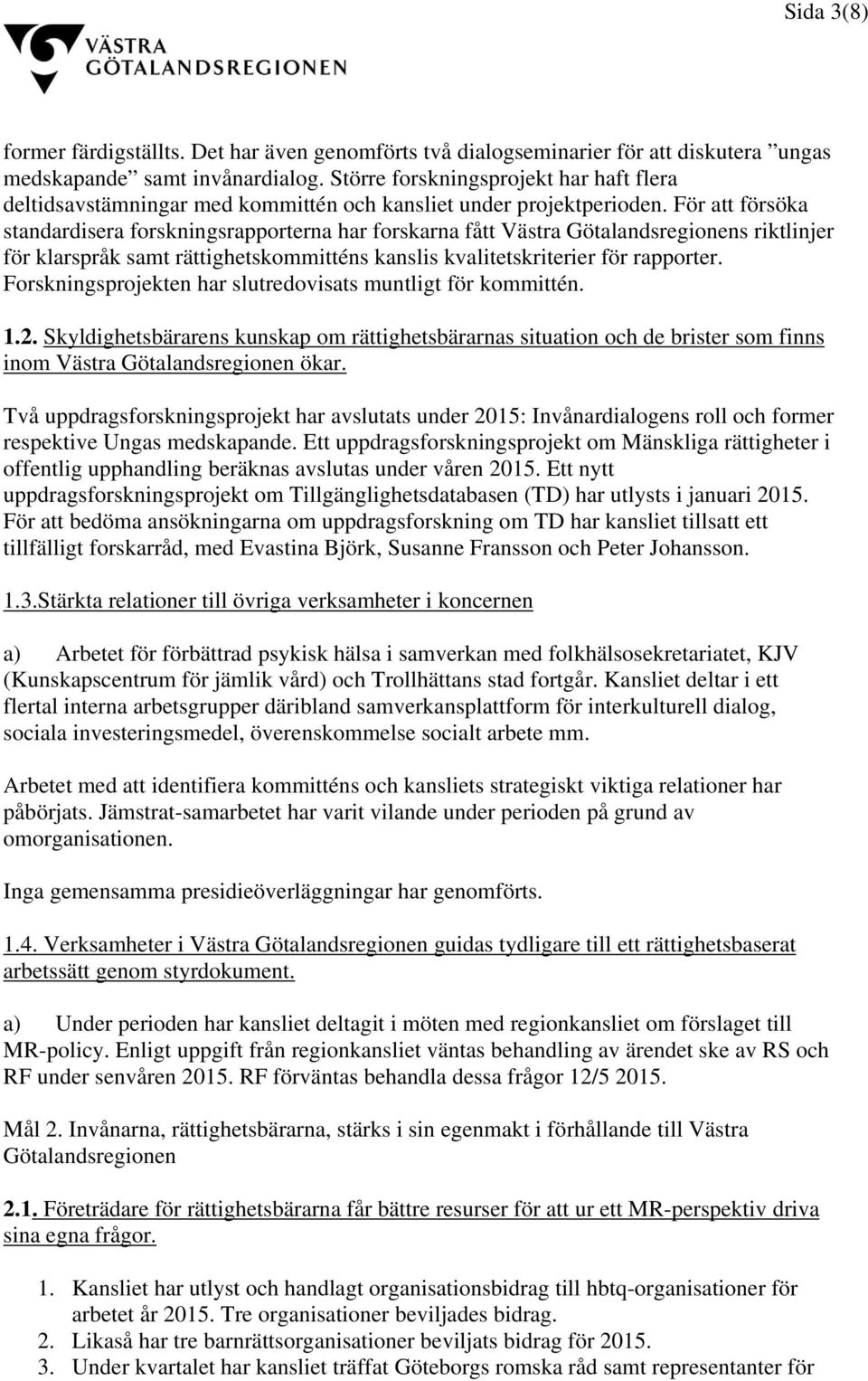 För att försöka standardisera forskningsrapporterna har forskarna fått Västra Götalandsregionens riktlinjer för klarspråk samt rättighetskommitténs kanslis kvalitetskriterier för rapporter.