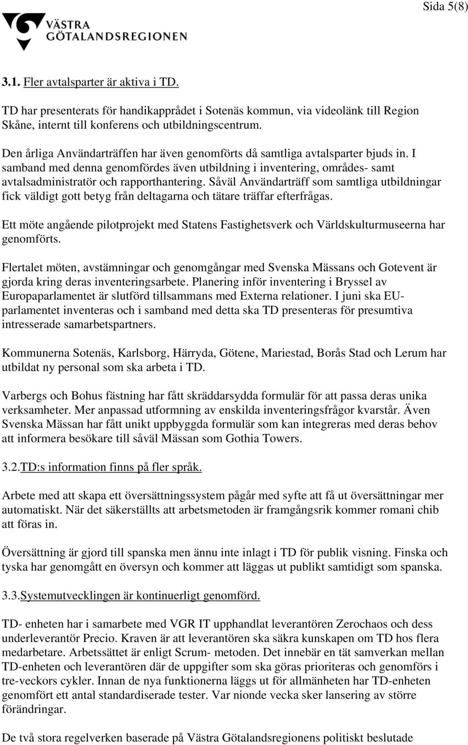 Såväl Användarträff som samtliga utbildningar fick väldigt gott betyg från deltagarna och tätare träffar efterfrågas.