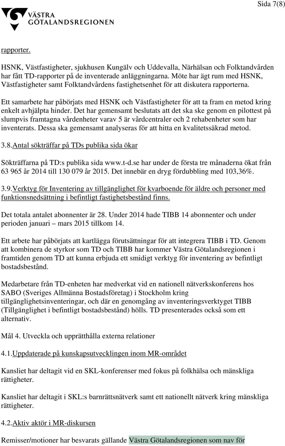 Ett samarbete har påbörjats med HSNK och Västfastigheter för att ta fram en metod kring enkelt avhjälpta hinder.