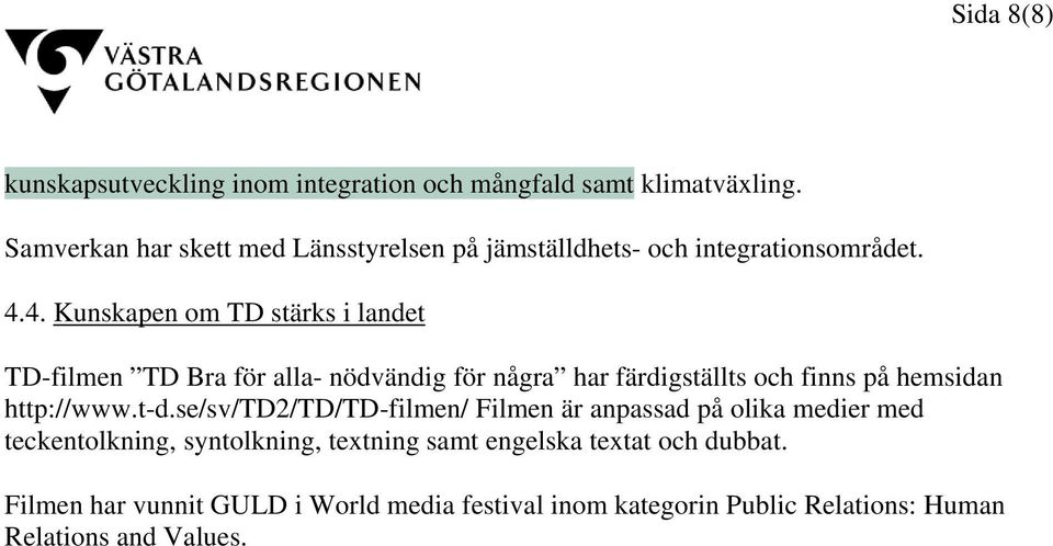 4. Kunskapen om TD stärks i landet TD-filmen TD Bra för alla- nödvändig för några har färdigställts och finns på hemsidan http://www.