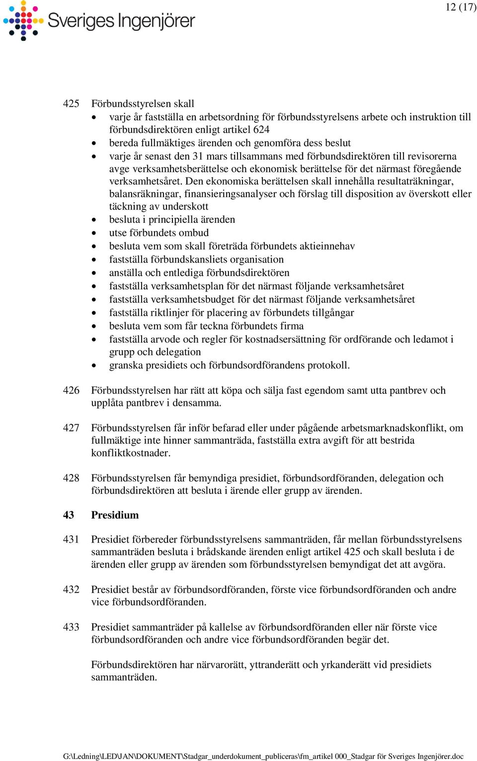 Den ekonomiska berättelsen skall innehålla resultaträkningar, balansräkningar, finansieringsanalyser och förslag till disposition av överskott eller täckning av underskott besluta i principiella