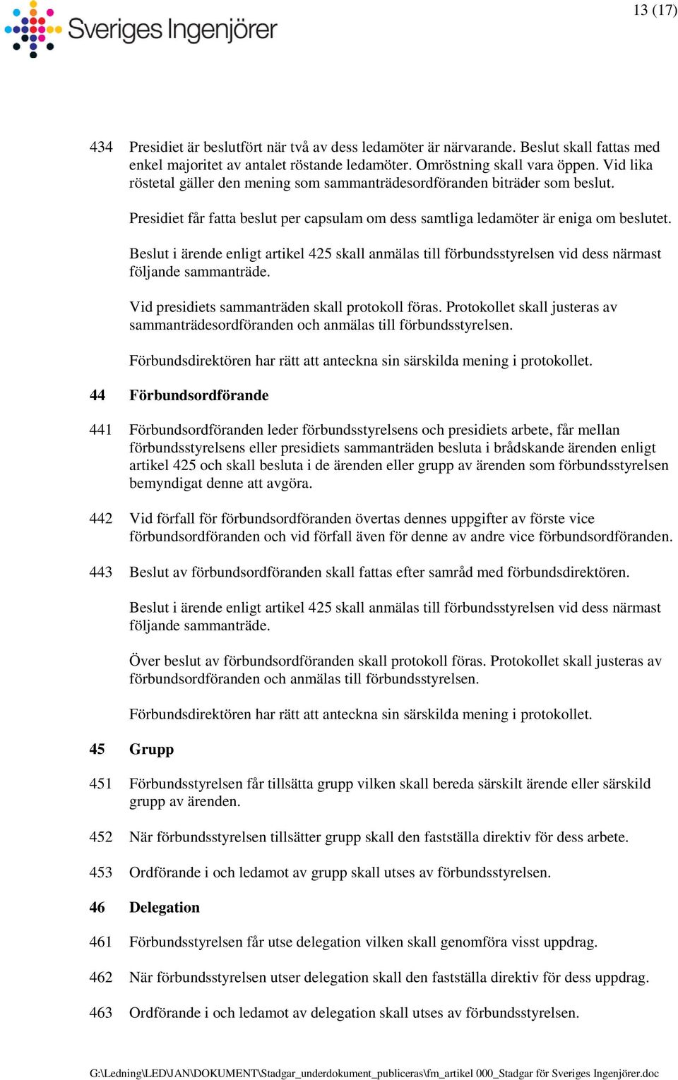 Beslut i ärende enligt artikel 425 skall anmälas till förbundsstyrelsen vid dess närmast följande sammanträde. Vid presidiets sammanträden skall protokoll föras.