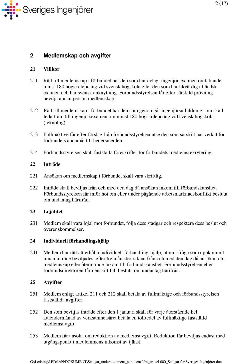 212 Rätt till medlemskap i förbundet har den som genomgår ingenjörsutbildning som skall leda fram till ingenjörsexamen om minst 180 högskolepoäng vid svensk högskola (teknolog).