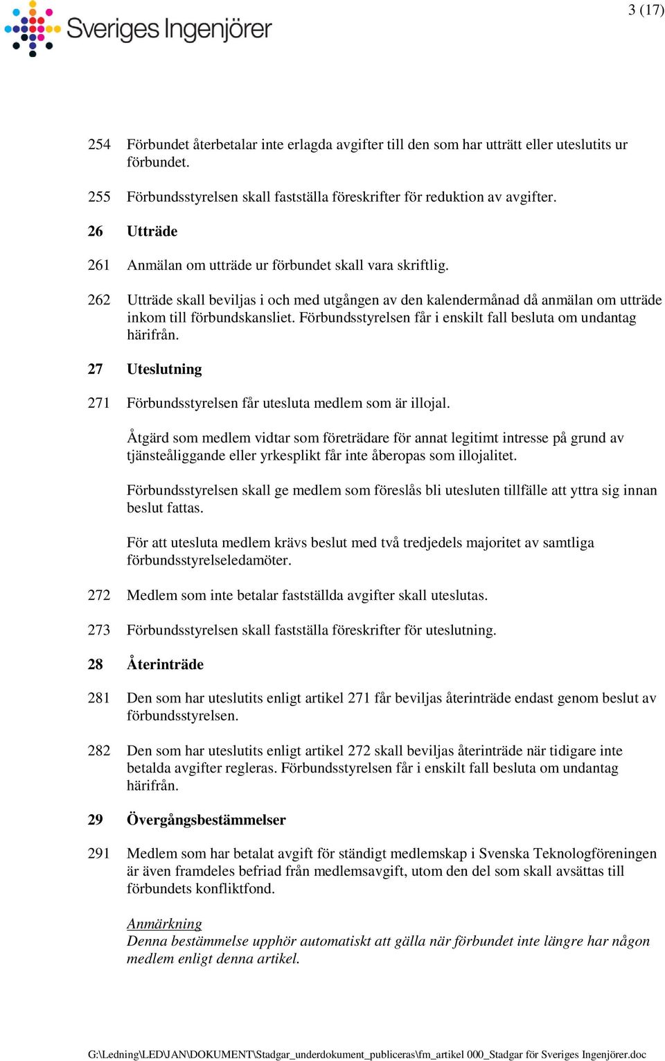Förbundsstyrelsen får i enskilt fall besluta om undantag härifrån. 27 Uteslutning 271 Förbundsstyrelsen får utesluta medlem som är illojal.