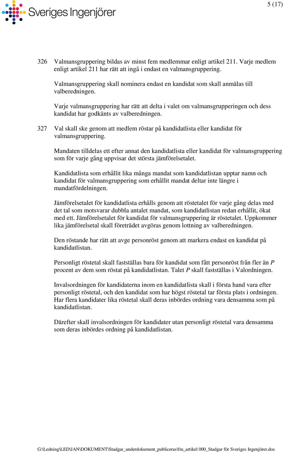Varje valmansgruppering har rätt att delta i valet om valmansgrupperingen och dess kandidat har godkänts av valberedningen.