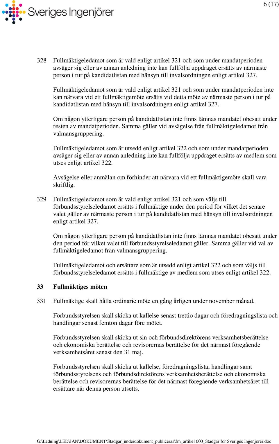 Fullmäktigeledamot som är vald enligt artikel 321 och som under mandatperioden inte kan närvara vid ett fullmäktigemöte ersätts vid detta möte av närmaste person i tur på  Om någon ytterligare person