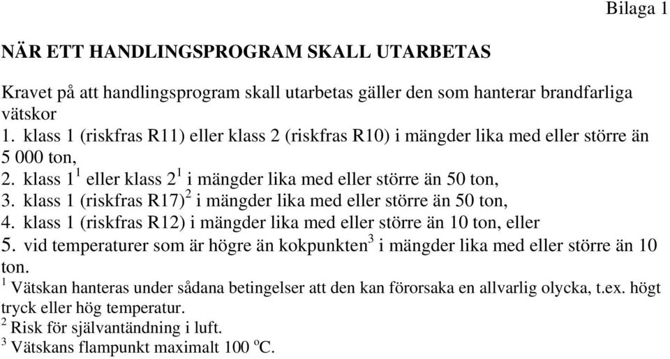 klass 1 (riskfras R17) 2 i mängder lika med eller större än 50 ton, 4. klass 1 (riskfras R12) i mängder lika med eller större än 10 ton, eller 5.