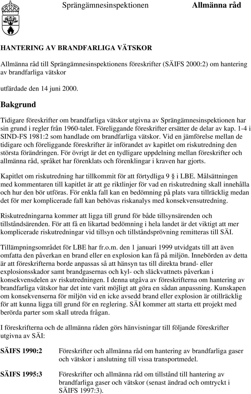 1-4 i SIND-FS 1981:2 som handlade om brandfarliga vätskor. Vid en jämförelse mellan de tidigare och föreliggande föreskrifter är införandet av kapitlet om riskutredning den största förändringen.