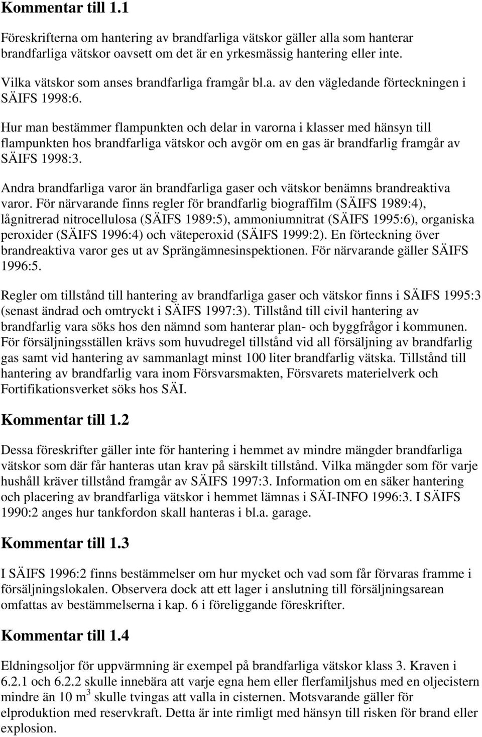 Hur man bestämmer flampunkten och delar in varorna i klasser med hänsyn till flampunkten hos brandfarliga vätskor och avgör om en gas är brandfarlig framgår av SÄIFS 1998:3.