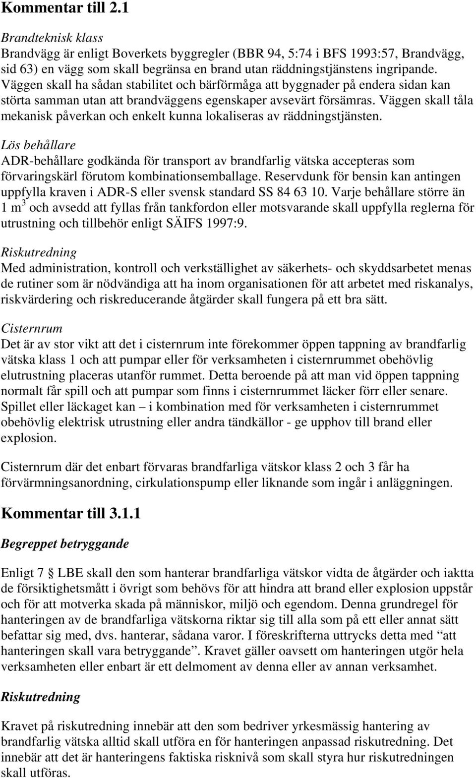 Väggen skall tåla mekanisk påverkan och enkelt kunna lokaliseras av räddningstjänsten.