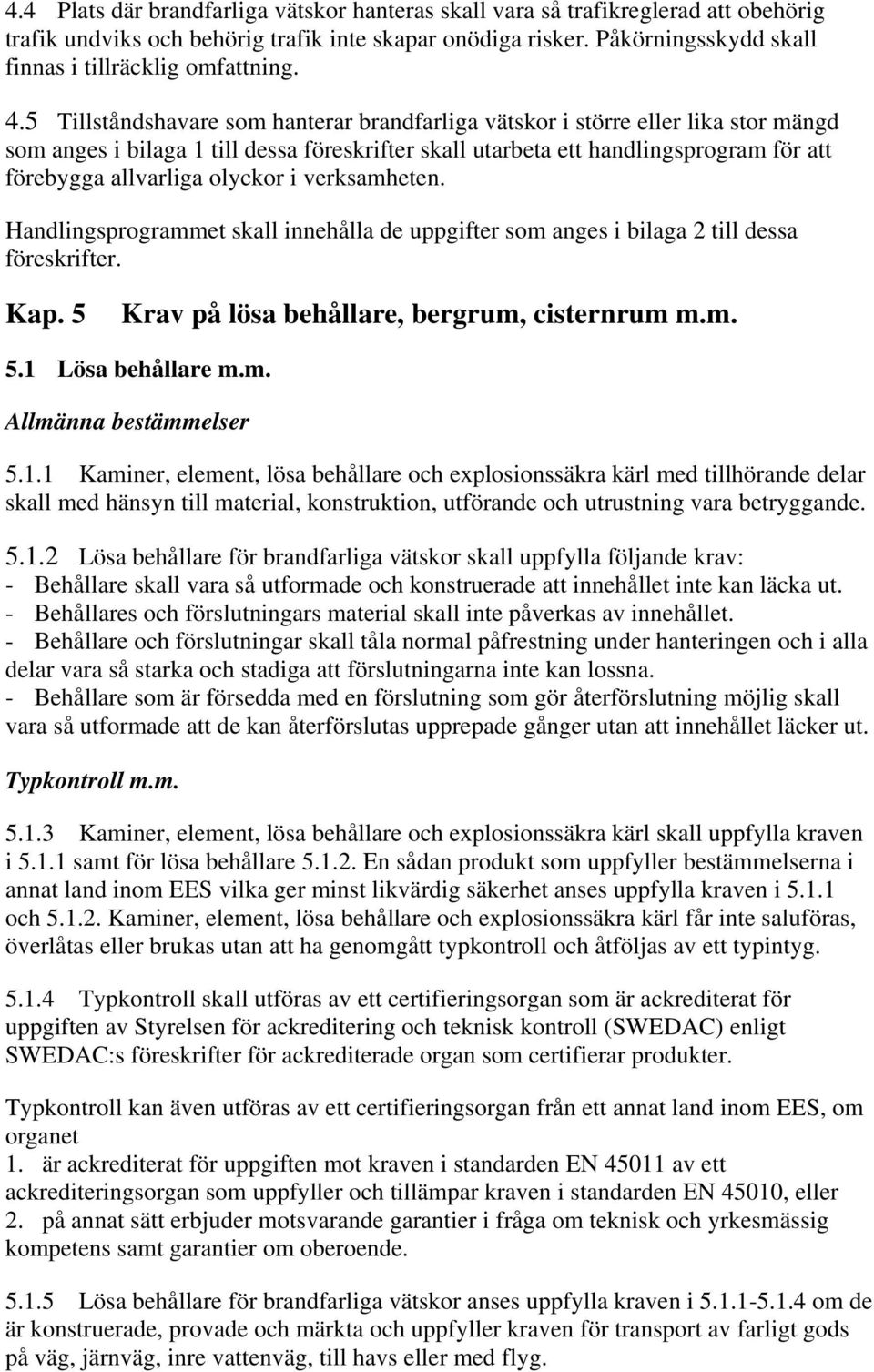 5 Tillståndshavare som hanterar brandfarliga vätskor i större eller lika stor mängd som anges i bilaga 1 till dessa föreskrifter skall utarbeta ett handlingsprogram för att förebygga allvarliga