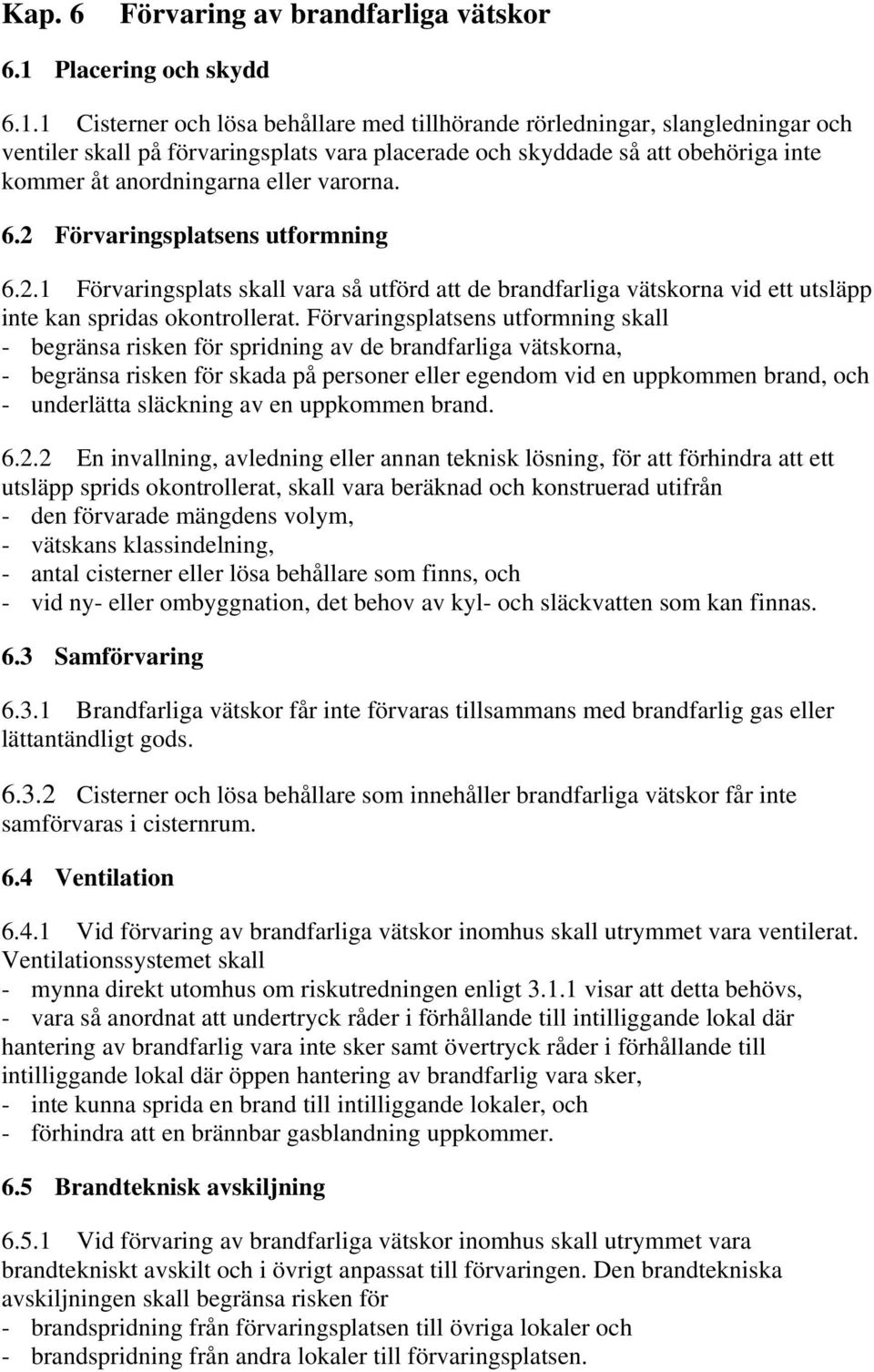 1 Cisterner och lösa behållare med tillhörande rörledningar, slangledningar och ventiler skall på förvaringsplats vara placerade och skyddade så att obehöriga inte kommer åt anordningarna eller