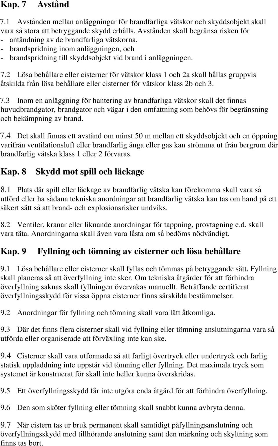 2 Lösa behållare eller cisterner för vätskor klass 1 och 2a skall hållas gruppvis åtskilda från lösa behållare eller cisterner för vätskor klass 2b och 3. 7.